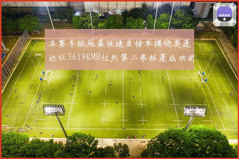本赛季欧冠最快速度榜单揭晓奥蓬达以3619KMH位列第二弗林蓬成功进军前十